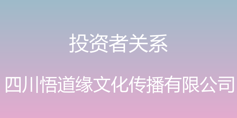 投资者关系 - 四川悟道缘文化传播有限公司